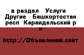  в раздел : Услуги » Другие . Башкортостан респ.,Караидельский р-н